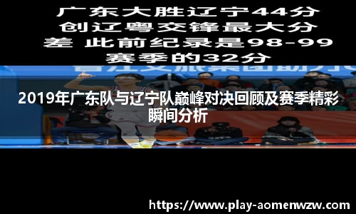 2019年广东队与辽宁队巅峰对决回顾及赛季精彩瞬间分析
