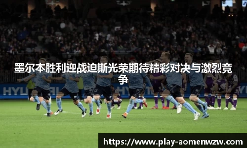 墨尔本胜利迎战迫斯光荣期待精彩对决与激烈竞争
