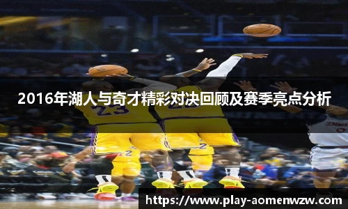 2016年湖人与奇才精彩对决回顾及赛季亮点分析